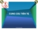 CUNG-CẦU TIỀN TỆ [Tiền tệ ngân hàng]